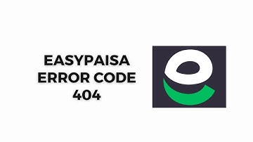 How To Resolve EasyPaisa Error Code 404?