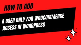 How To Add a User Only for Woocommerce Access in Wordpress