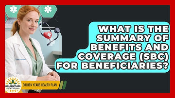 What Is The Summary Of Benefits And Coverage (SBC) For Beneficiaries? - Golden Years Health Plan