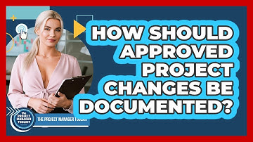 How Should Approved Project Changes Be Documented?