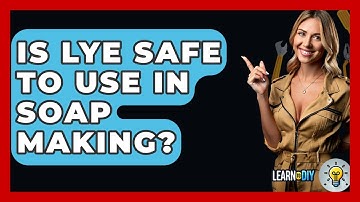 Is Lye Safe To Use In Soap Making? - LearnToDIY360.com