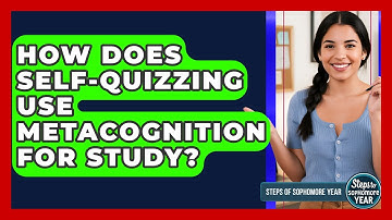 How Does Self-quizzing Use Metacognition For Study? - Steps to Sophomore Year