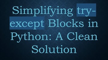 Simplifying try-except Blocks in Python: A Clean Solution