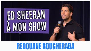 ED SHEERAN À MON SHOW - REDOUANE BOUGHERABA