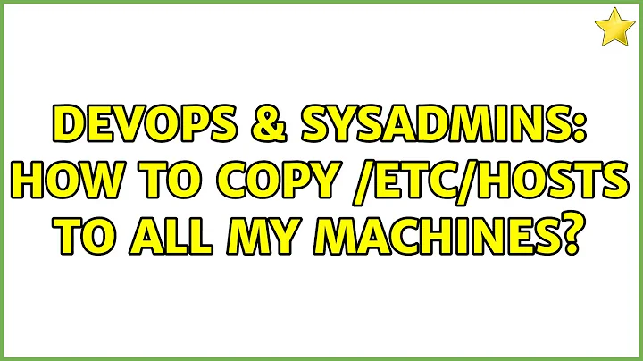 DevOps & SysAdmins: How to copy /etc/hosts to all my machines? (5 Solutions!!)