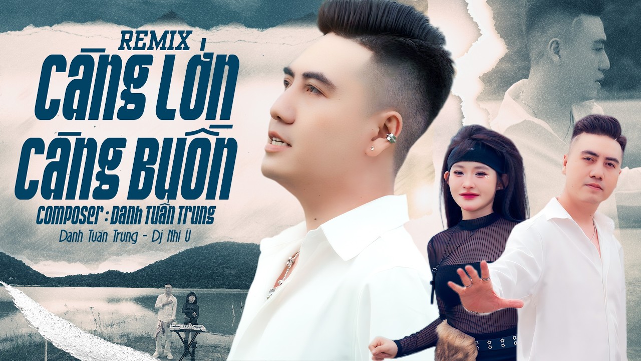 Càng Lớn Càng buồn Remix (Ver Hot TikTok) - Danh Tuấn Trung x Nhi Ù | Trưởng Thành Rồi Mới Thấy ...