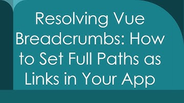 Resolving Vue Breadcrumbs: How to Set Full Paths as Links in Your App