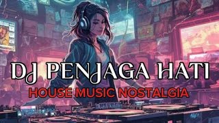DJ PENJAGA HATI || HOUSE MUSIC NOSTALGIA