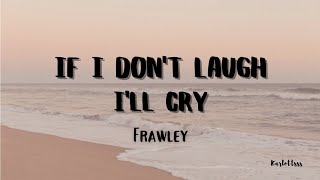 Frawley - If I Don't Laugh I'll Cry (Lyrics)