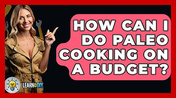How Can I Do Paleo Cooking On A Budget? - LearnToDIY360.com