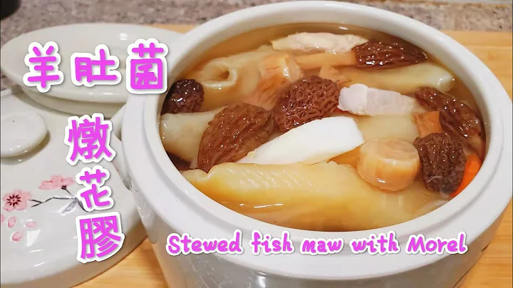 羊肚菌燉花膠 清香可口 強身健體 補血抗癌 養顏護膚 Stewed fish maw with Morel - 天天要聞