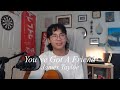 You’ve Got A Friend - James Taylor (cover for you and the family)