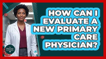 How can I evaluate a new primary care physician?