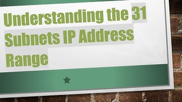 Understanding the 31 Subnets IP Address Range