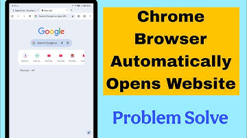 Chrome Browser Automatically Opens Website Problem Solve 