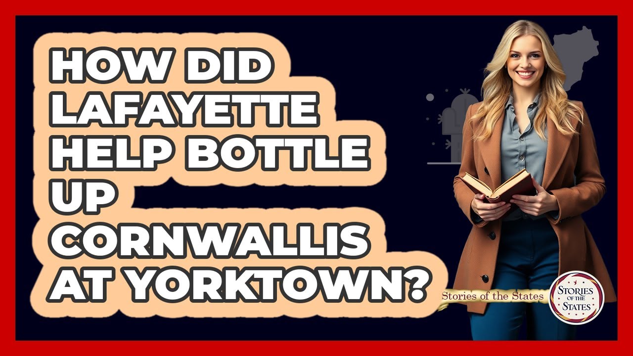 How Did Lafayette Help Bottle Up Cornwallis At Yorktown? - Stories of the States