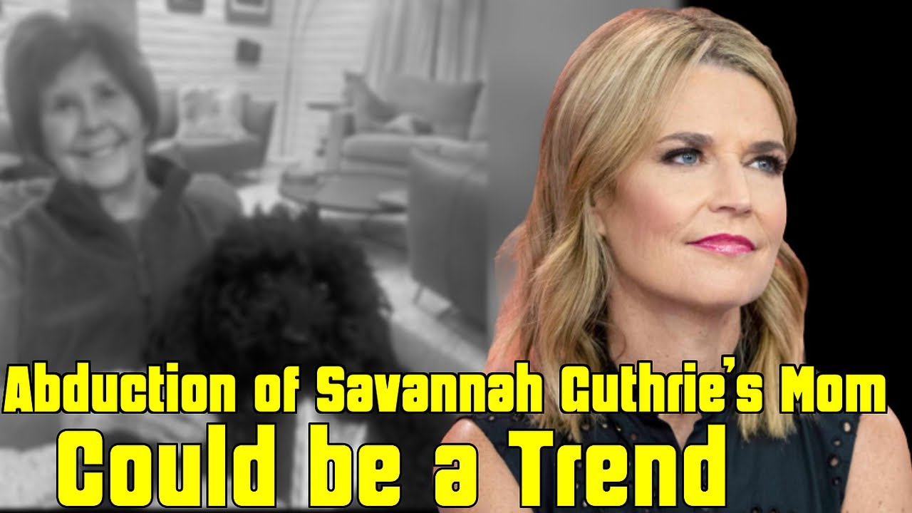 Kidnapping of Today Show Anchor Savannah Guthrie's Mom. The Trend of Elderly Abduction.