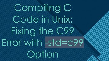 Compiling C Code in Unix: Fixing the C99 Error with -std=c99 Option