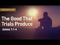 The Good Trials Produce, James 1:1-4 – February 6th, 2022