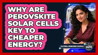 Why Are Perovskite Solar Cells Key To Cheaper Energy - Electrical Engineering Essentials