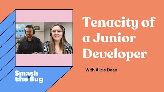 Famous Tenacity of a Junior Developer – Alice Dean | Smash the Bug Podcast Profile