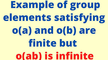 ORDER OF a AND b ARE FINITE BUT ORDER OF ab IS INFINITE