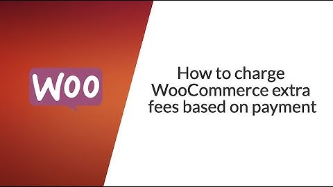 How to charge WooCommerce extra fees based on payment