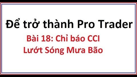 Để trở thành Pro Trader Bài 18: Chỉ số CCI là gì? Hướng dẫn sử dụng công cụ chỉ báo CCI bắt đỉnh đáy