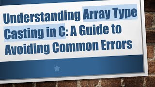Understanding Array Type Casting in C: A Guide to Avoiding Common Errors