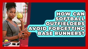 How Can Softball Outfielders Avoid Forgetting Base Runners? - Softball Basics and Beyond