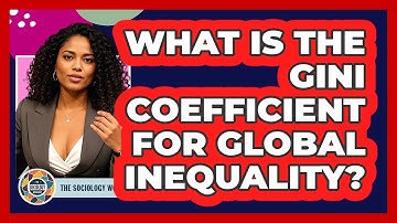 What Is The Gini Coefficient For Global Inequality? - The Sociology Workshop