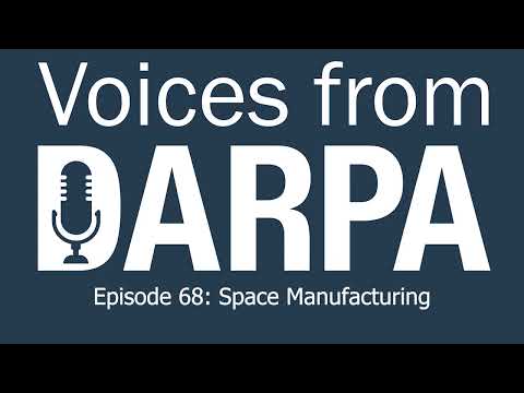 "Voices from DARPA" Podcast, Episode 68: Space Manufacturing