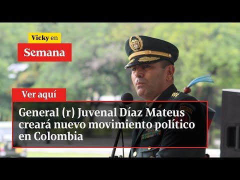 General (r) Juvenal Díaz Mateus creará nuevo movimiento político en Colombia | Vicky en Semana