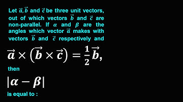 Let a ⃗,b ⃗ and c ⃗  be three unit vectors, out of which vectors b ⃗ and c ⃗ are non-parallel. If α