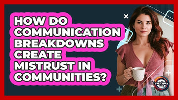 How Do Communication Breakdowns Create Mistrust In Communities? - The Everyday Why