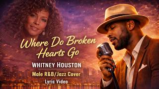 Where Do Broken Hearts Go - Whitney Houston  Male RNJazz Cover Lyric Video