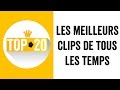 Le top 20 des meilleurs clips de tous les temps