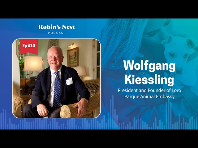 Robin's Nest Podcast, Ep. 13: Wolfgang Kiessling, President of Loro Parque Animal Embassy