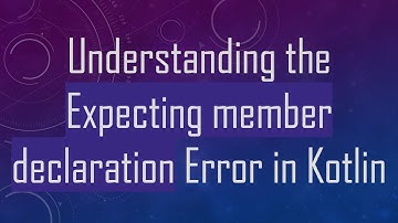 Understanding the Expecting member declaration Error in Kotlin