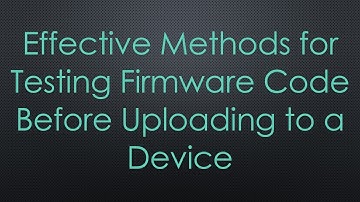 Effective Methods for Testing Firmware Code Before Uploading to a Device