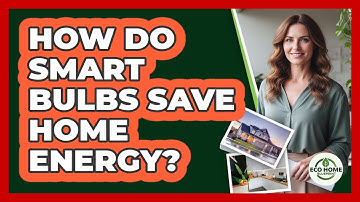 How Do Smart Bulbs Save Home Energy?
