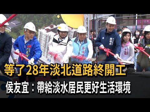 等了28年淡北道路終開工 侯友宜：帶給淡水居民更好生活環境－民視新聞