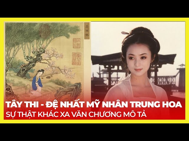 TÂY THI - ĐỆ NHẤT MỸ NHÂN TRUNG HOA, SỰ THẬT KHÁC XA VĂN CHƯƠNG MÔ