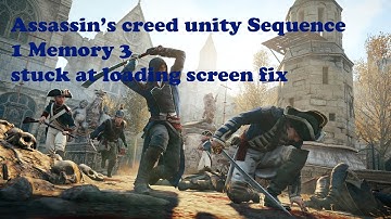 Assassins Creed Unity Stuck on Loading Screen Sequence 1 Memory 3 Fix CYPHER ASAD