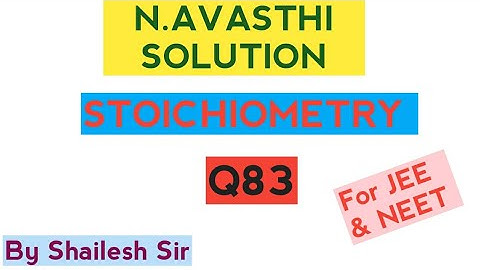 N.Avasthi Solution - Stoichiometry -  Q83 by shailesh Sir
