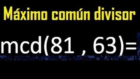 mcd 81 y 63 , maximo comun divisor , como se halla , ejemplos