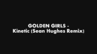 Golden Girls - Kinetic (Sean Hughes Remix)