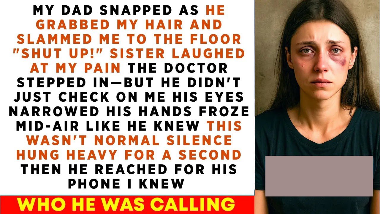 My DAD Snapped As He Grabbed My HAIR And SLAMMED Me To The Floor—Then The Doctor Called..