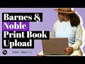 How To Upload A Print Book on Barnes & Noble Press | How To Start A Print On Demand Business