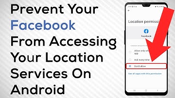 How To Prevent Facebook From Accessing Your Location Services On Android